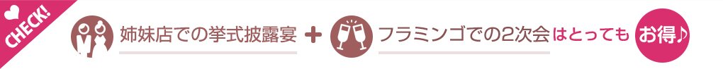 姉妹店での挙式披露宴+フラミンゴでの2次会はとってもお得♪